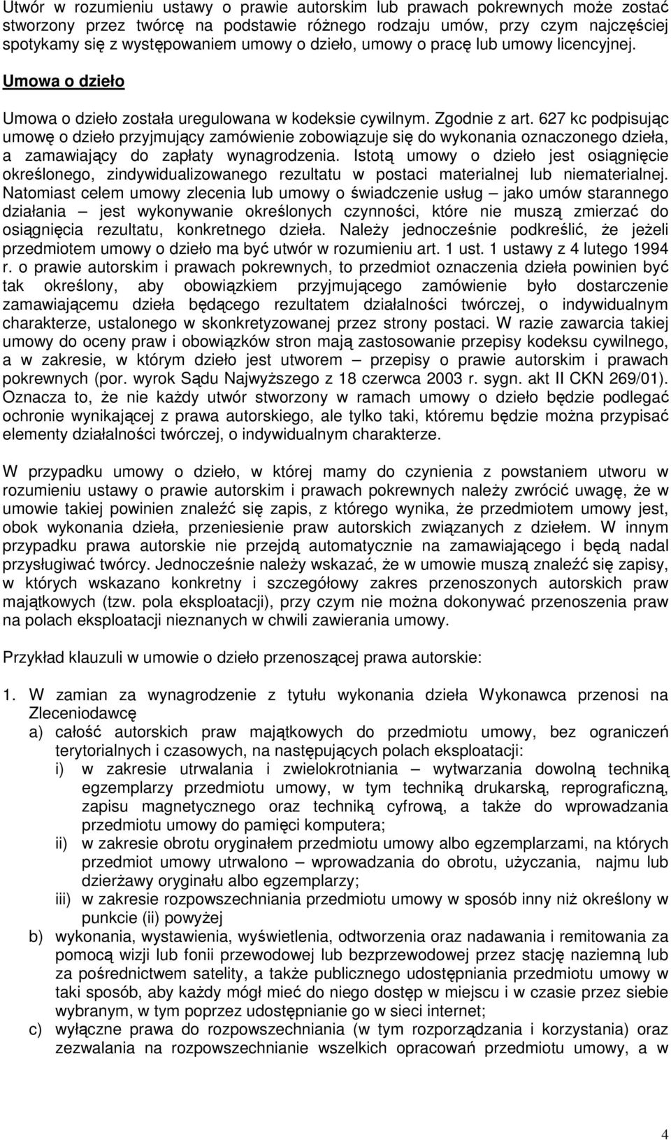 627 kc podpisując umowę o dzieło przyjmujący zamówienie zobowiązuje się do wykonania oznaczonego dzieła, a zamawiający do zapłaty wynagrodzenia.