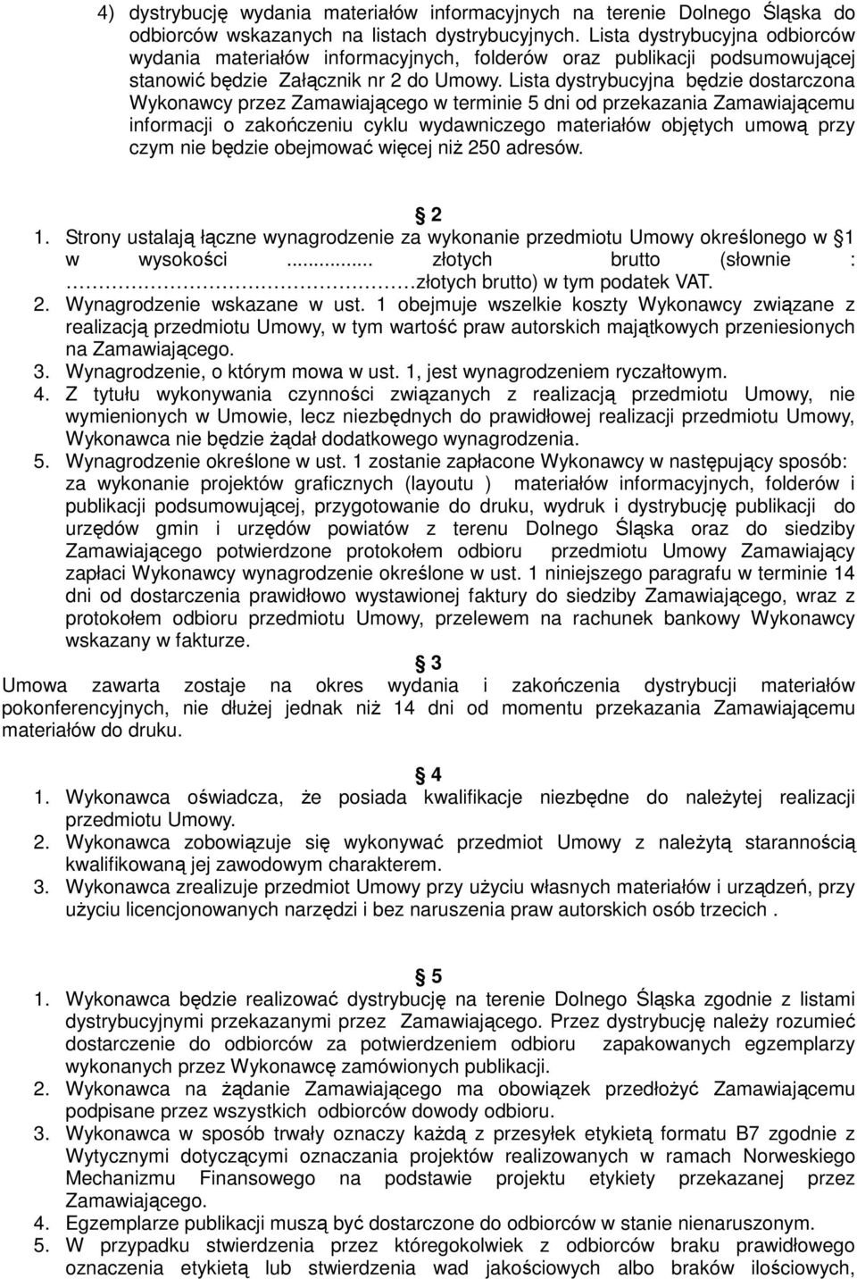 Lista dystrybucyjna będzie dostarczona Wykonawcy przez Zamawiającego w terminie 5 dni od przekazania Zamawiającemu informacji o zakończeniu cyklu wydawniczego materiałów objętych umową przy czym nie