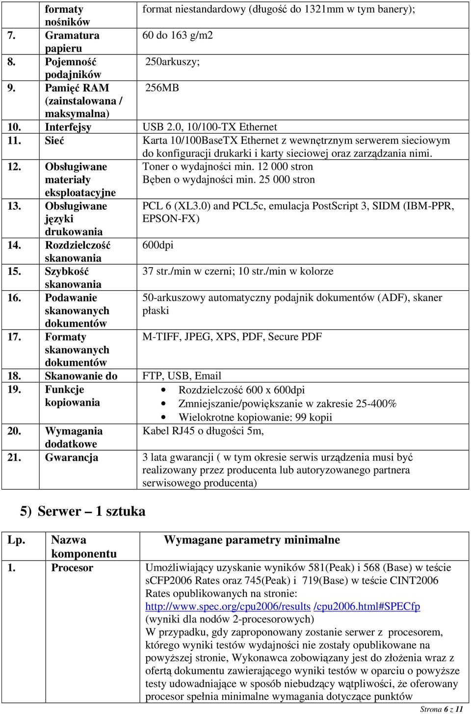 Obsługiwane materiały eksploatacyjne Toner o wydajności min. 12 000 stron Bęben o wydajności min. 25 000 stron 13. Obsługiwane języki drukowania 14. Rozdzielczość 15. Szybkość 16.