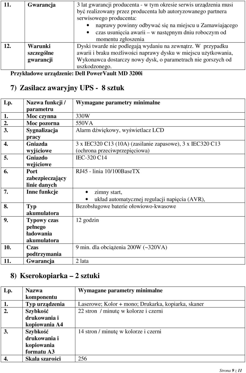 W przypadku awarii i braku możliwości naprawy dysku w miejscu użytkowania, Wykonawca dostarczy nowy dysk, o parametrach nie gorszych od uszkodzonego.