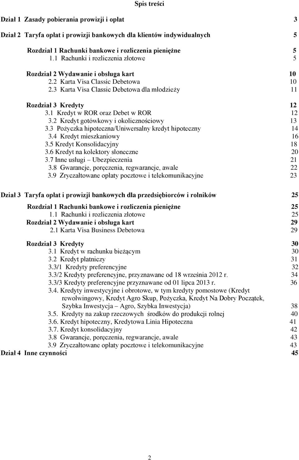 1 Kredyt w ROR oraz Debet w ROR 12 3.2 Kredyt gotówkowy i okolicznościowy 13 3.3 Pożyczka hipoteczna/uniwersalny kredyt hipoteczny 14 3.4 Kredyt mieszkaniowy 16 3.5 Kredyt Konsolidacyjny 18 3.