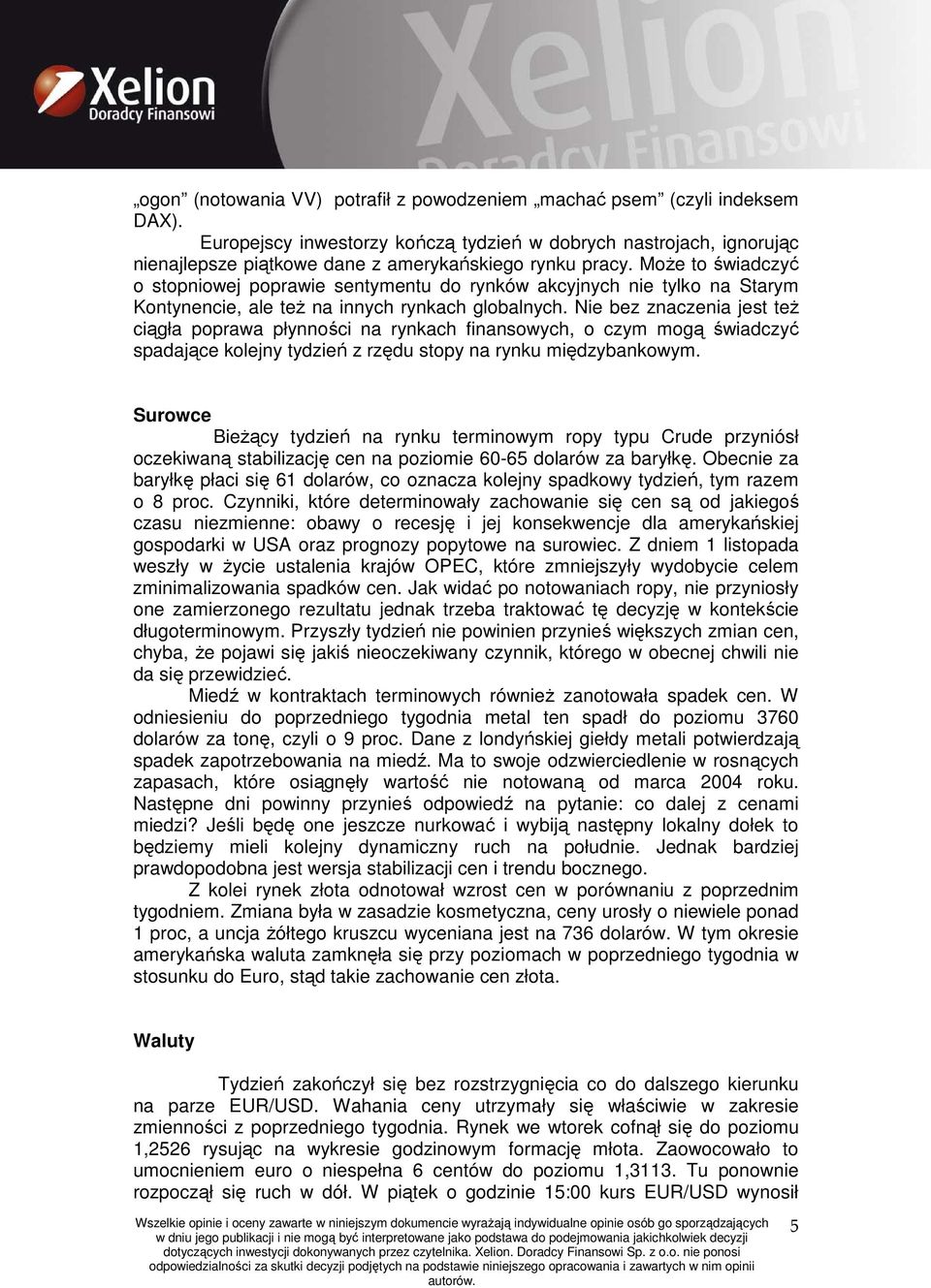 MoŜe to świadczyć o stopniowej poprawie sentymentu do rynków akcyjnych nie tylko na Starym Kontynencie, ale teŝ na innych rynkach globalnych.