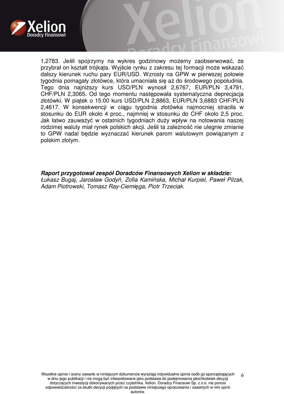 Od tego momentu następowała systematyczna deprecjacja złotówki. W piątek o 15:00 kurs USD/PLN 2,8863, EUR/PLN 3,6883 CHF/PLN 2,4617.