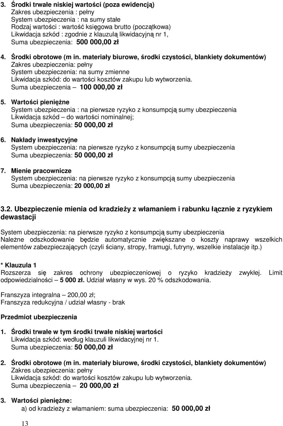 materiały biurowe, środki czystości, blankiety dokumentów) Zakres ubezpieczenia: pełny System ubezpieczenia: na sumy zmienne Likwidacja szkód: do wartości kosztów zakupu lub wytworzenia.