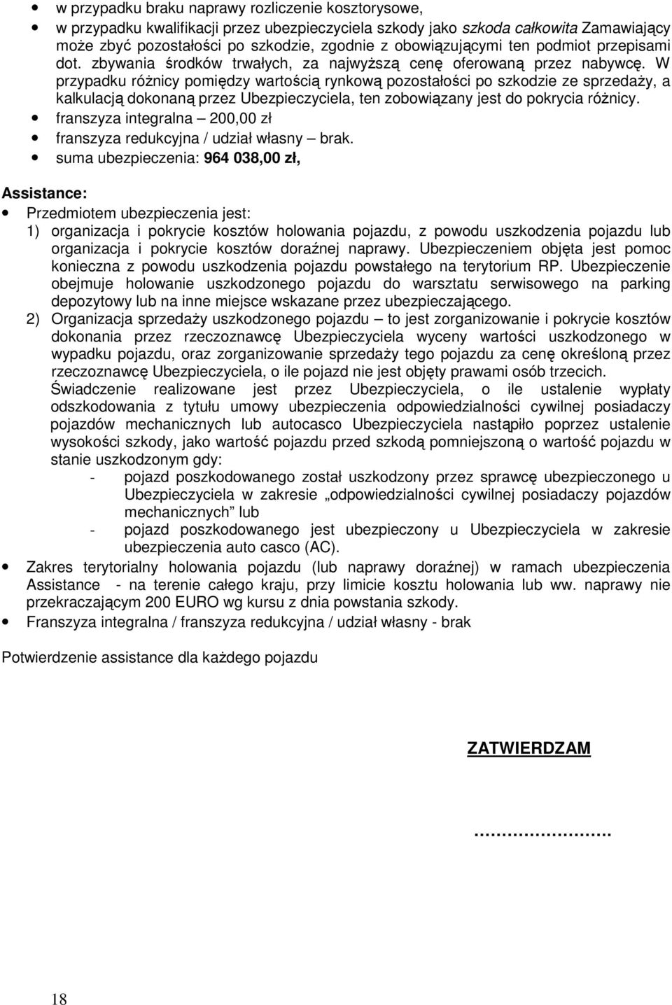 W przypadku róŝnicy pomiędzy wartością rynkową pozostałości po szkodzie ze sprzedaŝy, a kalkulacją dokonaną przez Ubezpieczyciela, ten zobowiązany jest do pokrycia róŝnicy.