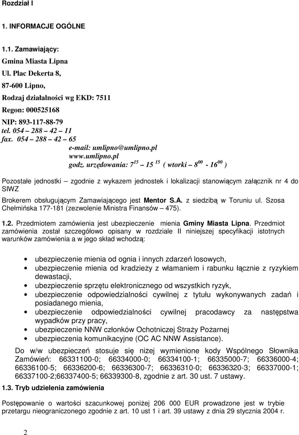 urzędowania: 7 15 15 15 ( wtorki 8 00-16 00 ) Pozostałe jednostki zgodnie z wykazem jednostek i lokalizacji stanowiącym załącznik nr 4 do SIWZ Brokerem obsługującym Zamawiającego jest Mentor S.A.