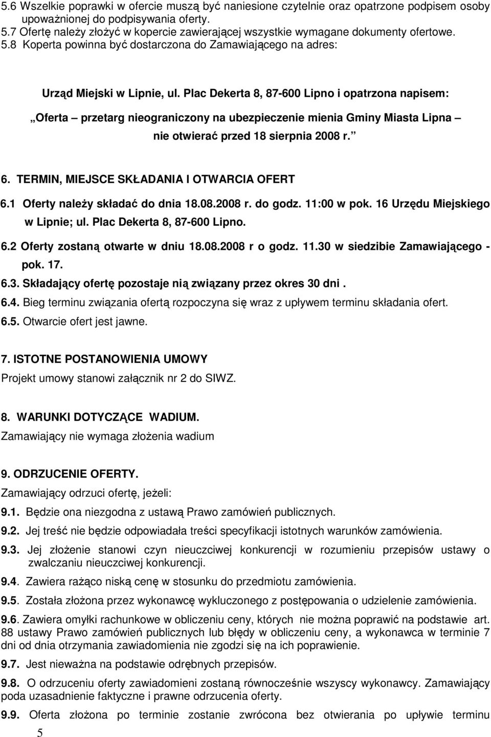 Plac Dekerta 8, 87-600 Lipno i opatrzona napisem: Oferta przetarg nieograniczony na ubezpieczenie mienia Gminy Miasta Lipna nie otwierać przed 18 sierpnia 2008 r. 6.