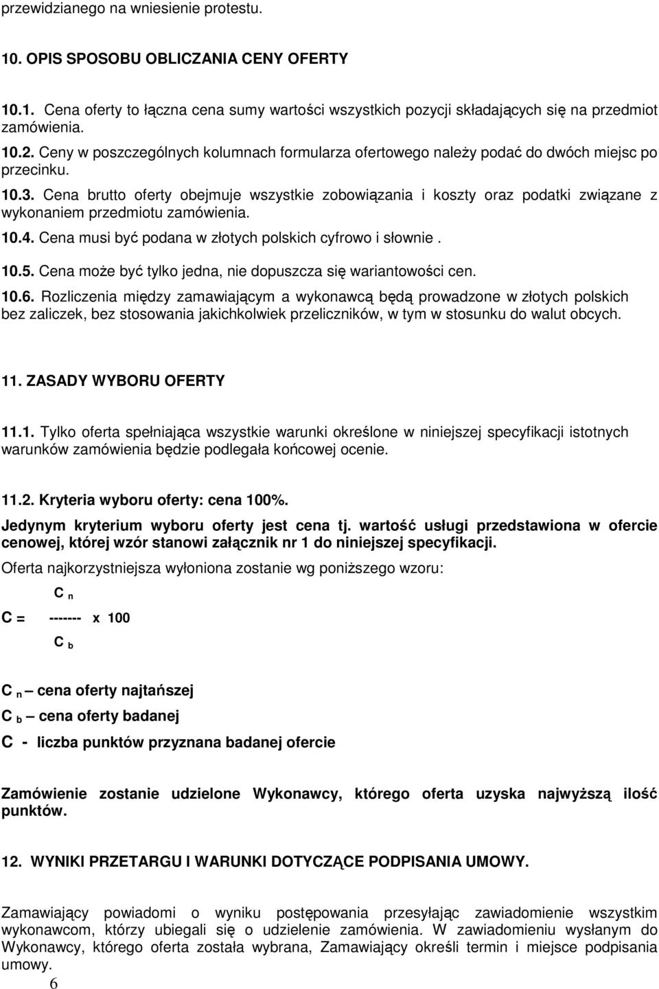 Cena brutto oferty obejmuje wszystkie zobowiązania i koszty oraz podatki związane z wykonaniem przedmiotu zamówienia. 10.4. Cena musi być podana w złotych polskich cyfrowo i słownie. 10.5.