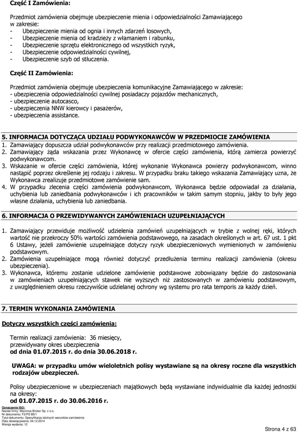 Część II Zamówienia: Przedmiot zamówienia obejmuje ubezpieczenia komunikacyjne Zamawiającego w zakresie: - ubezpieczenia odpowiedzialności cywilnej posiadaczy pojazdów mechanicznych, - ubezpieczenie