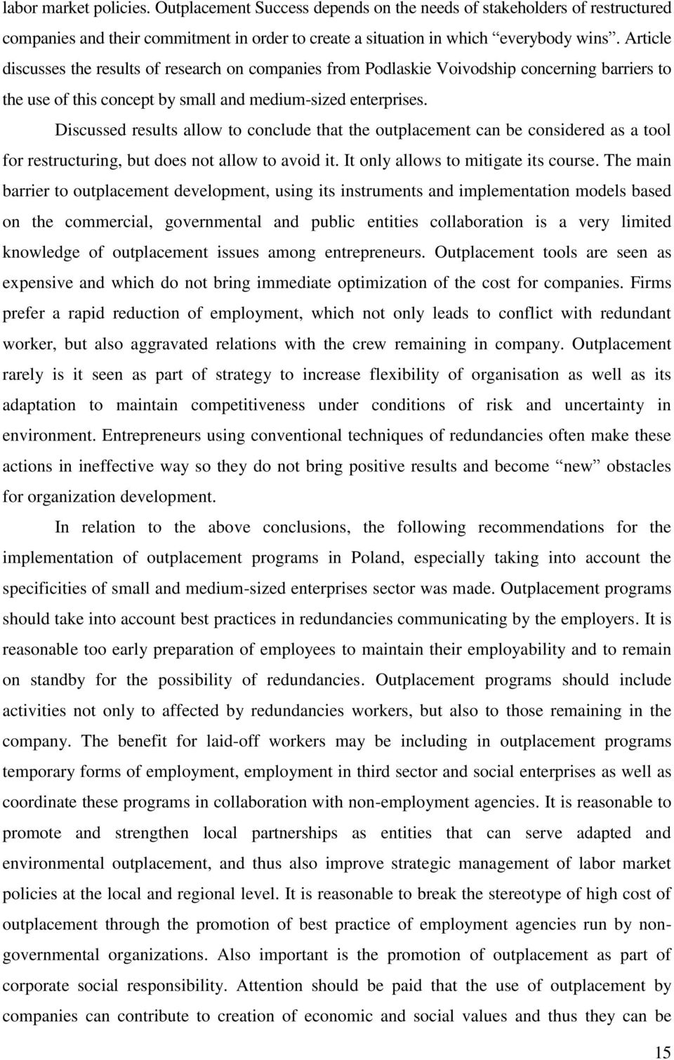 Discussed results allow to conclude that the outplacement can be considered as a tool for restructuring, but does not allow to avoid it. It only allows to mitigate its course.