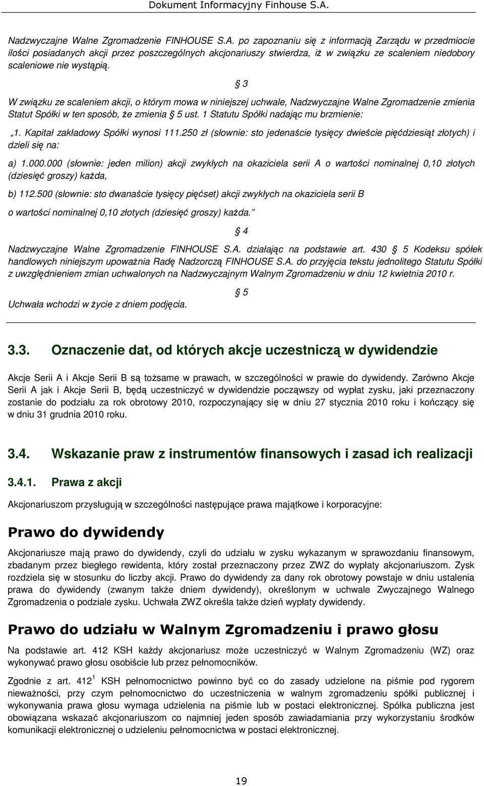 3 W związku ze scaleniem akcji, o którym mowa w niniejszej uchwale, Nadzwyczajne Walne Zgromadzenie zmienia Statut Spółki w ten sposób, że zmienia 5 ust. 1 Statutu Spółki nadając mu brzmienie: 1.