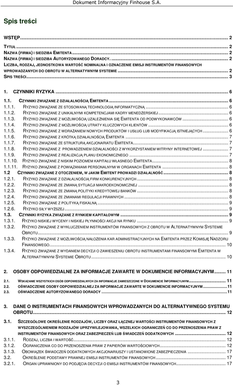 CZYNNIKI RYZYKA... 6 1.1. CZYNNIKI ZWIĄZANE Z DZIAŁALNOŚCIĄ EMITENTA... 6 1.1.1. RYZYKO ZWIĄZANE ZE STOSOWANĄ TECHNOLOGIĄ INFORMATYCZNĄ... 6 1.1.2.