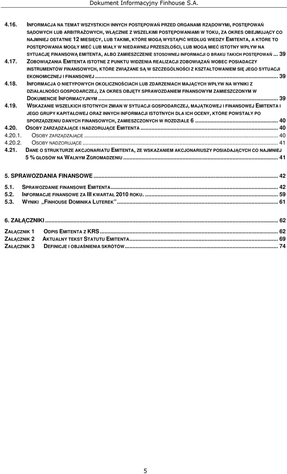 EMITENTA, ALBO ZAMIESZCZENIE STOSOWNEJ INFORMACJI O BRAKU TAKICH POSTĘPOWAŃ... 39 4.17.