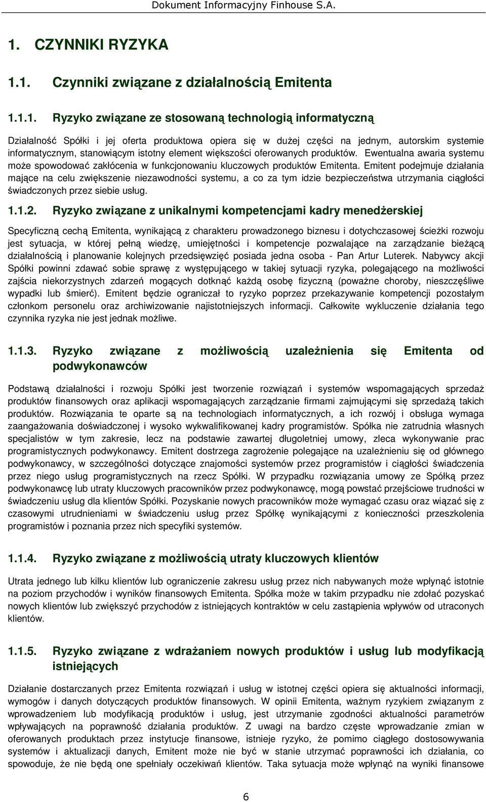 Ewentualna awaria systemu może spowodować zakłócenia w funkcjonowaniu kluczowych produktów Emitenta.