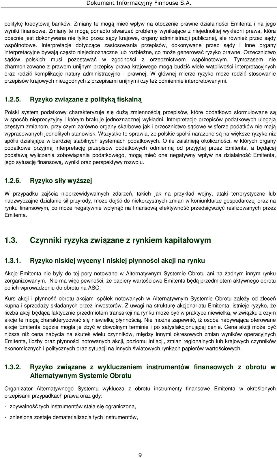 wspólnotowe. Interpretacje dotyczące zastosowania przepisów, dokonywane przez sądy i inne organy interpretacyjne bywają często niejednoznaczne lub rozbieżne, co może generować ryzyko prawne.