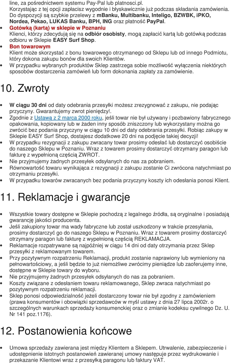 Gotówką (kartą) w sklepie w Poznaniu Klienci, którzy zdecydują się na odbiór osobisty, mogą zapłacić kartą lub gotówką podczas odbioru w Sklepie EASY Surf Shop.