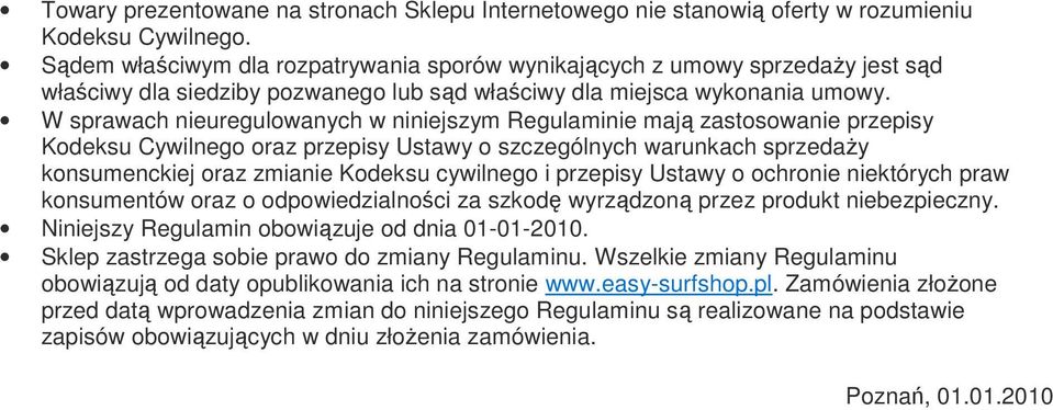 W sprawach nieuregulowanych w niniejszym Regulaminie mają zastosowanie przepisy Kodeksu Cywilnego oraz przepisy Ustawy o szczególnych warunkach sprzedaŝy konsumenckiej oraz zmianie Kodeksu cywilnego