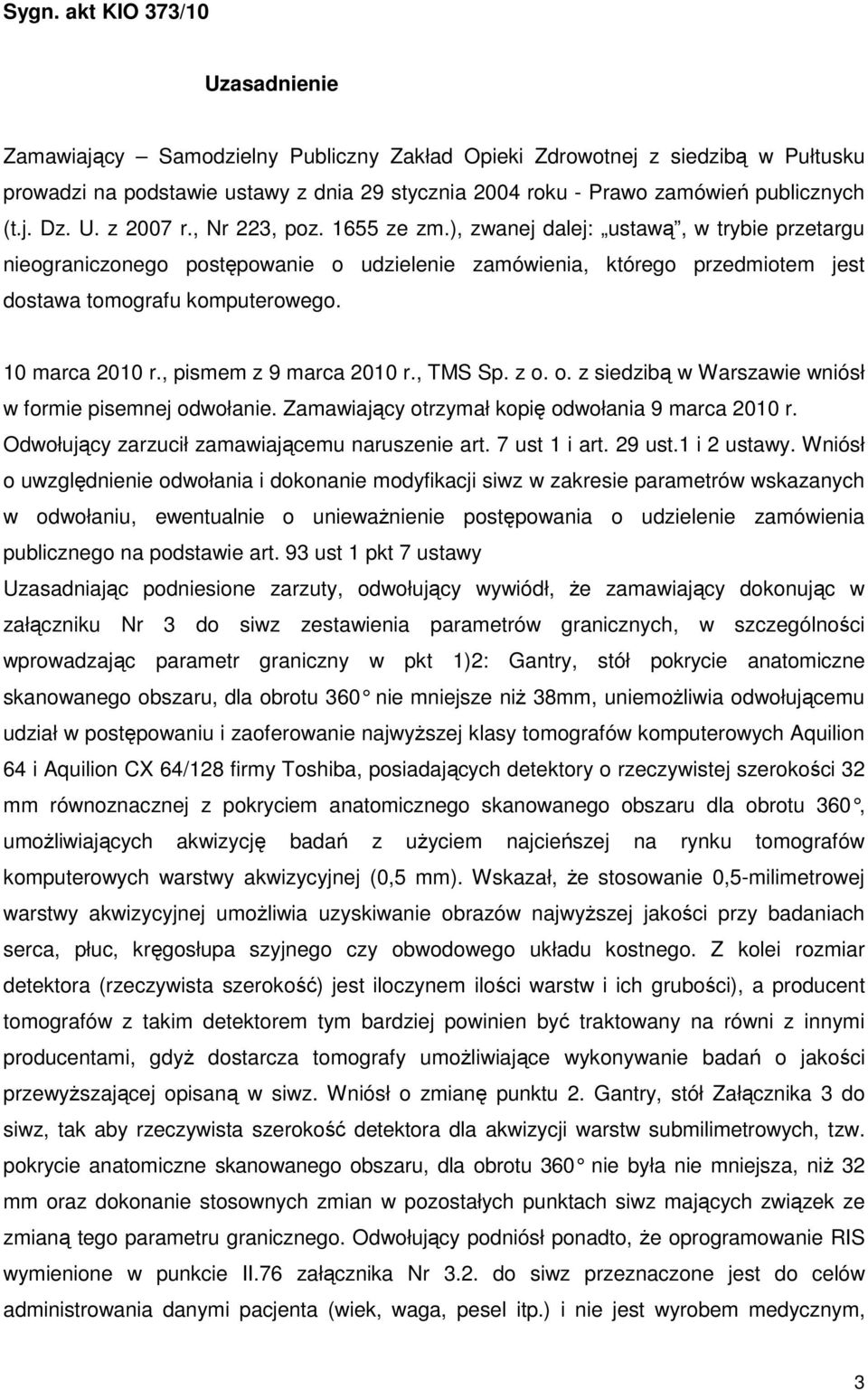 ), zwanej dalej: ustawą, w trybie przetargu nieograniczonego postępowanie o udzielenie zamówienia, którego przedmiotem jest dostawa tomografu komputerowego. 10 marca 2010 r., pismem z 9 marca 2010 r.