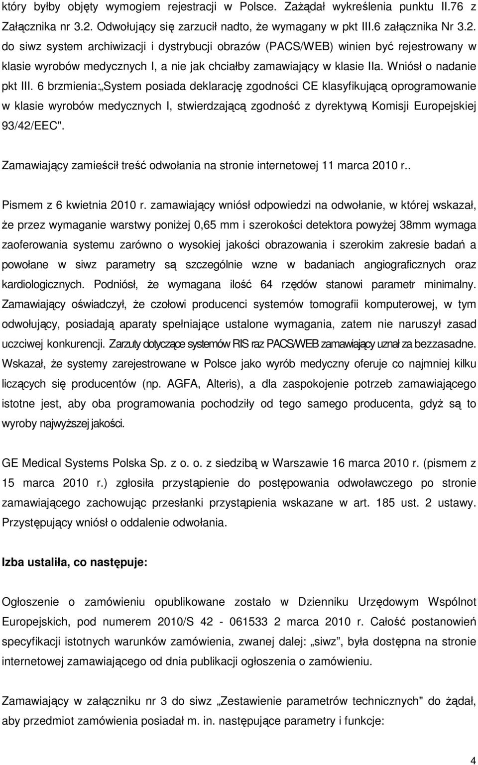 do siwz system archiwizacji i dystrybucji obrazów (PACS/WEB) winien być rejestrowany w klasie wyrobów medycznych I, a nie jak chciałby zamawiający w klasie IIa. Wniósł o nadanie pkt III.