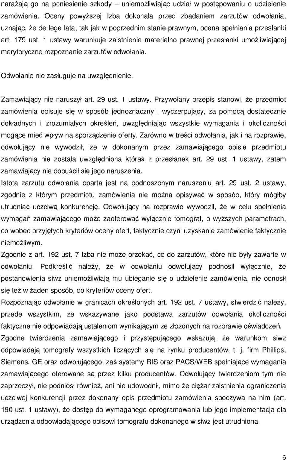 1 ustawy warunkuje zaistnienie materialno prawnej przesłanki umoŝliwiającej merytoryczne rozpoznanie zarzutów odwołania. Odwołanie nie zasługuje na uwzględnienie. Zamawiający nie naruszył art. 29 ust.