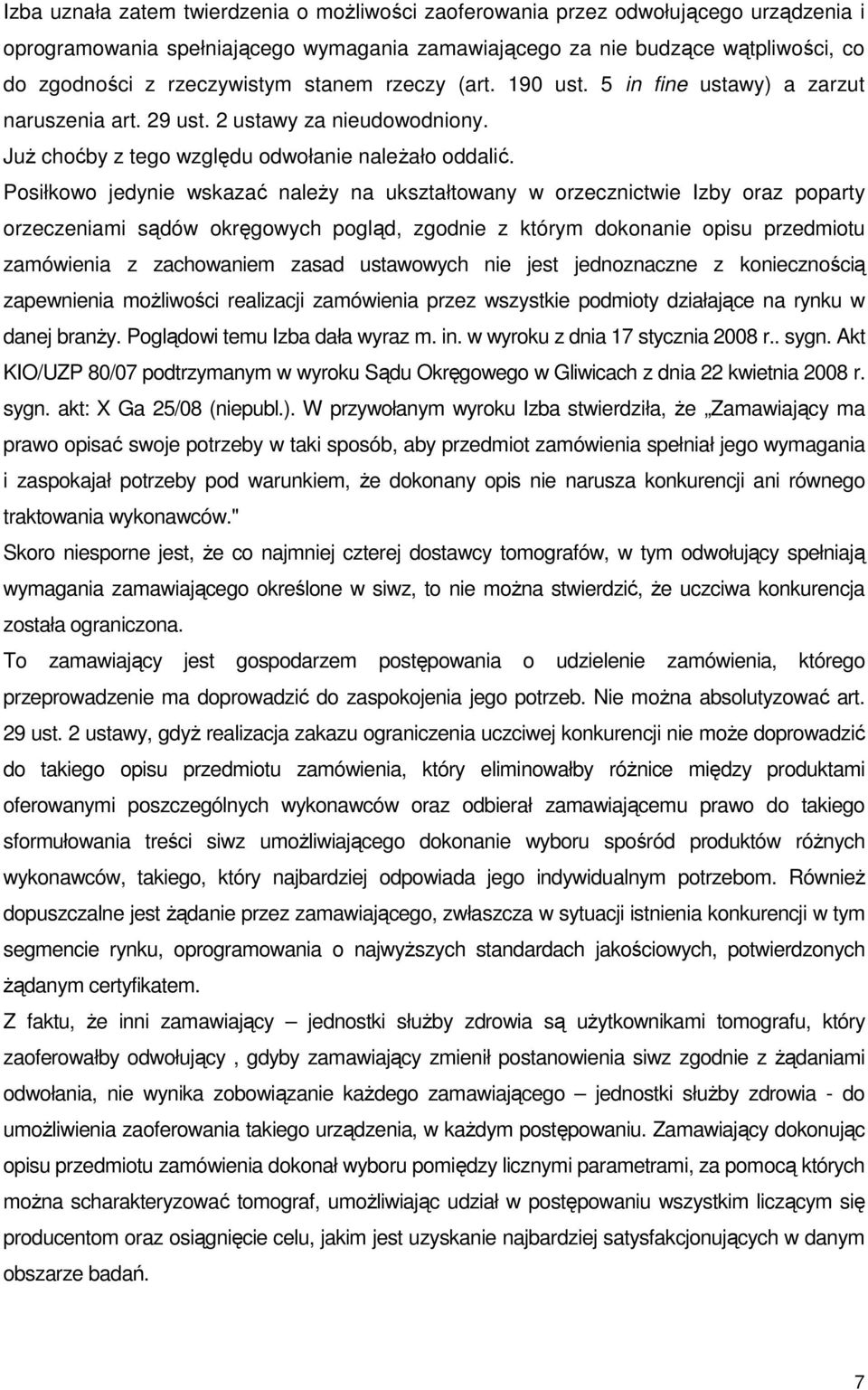 Posiłkowo jedynie wskazać naleŝy na ukształtowany w orzecznictwie Izby oraz poparty orzeczeniami sądów okręgowych pogląd, zgodnie z którym dokonanie opisu przedmiotu zamówienia z zachowaniem zasad