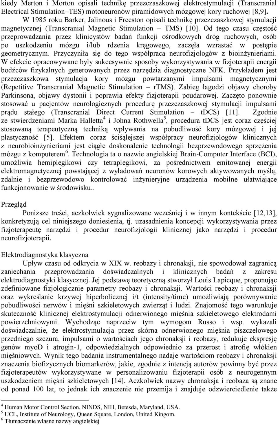 Od tego czasu częstość przeprowadzania przez klinicystów badań funkcji ośrodkowych dróg ruchowych, osób po uszkodzeniu mózgu i/lub rdzenia kręgowego, zaczęła wzrastać w postępie geometrycznym.