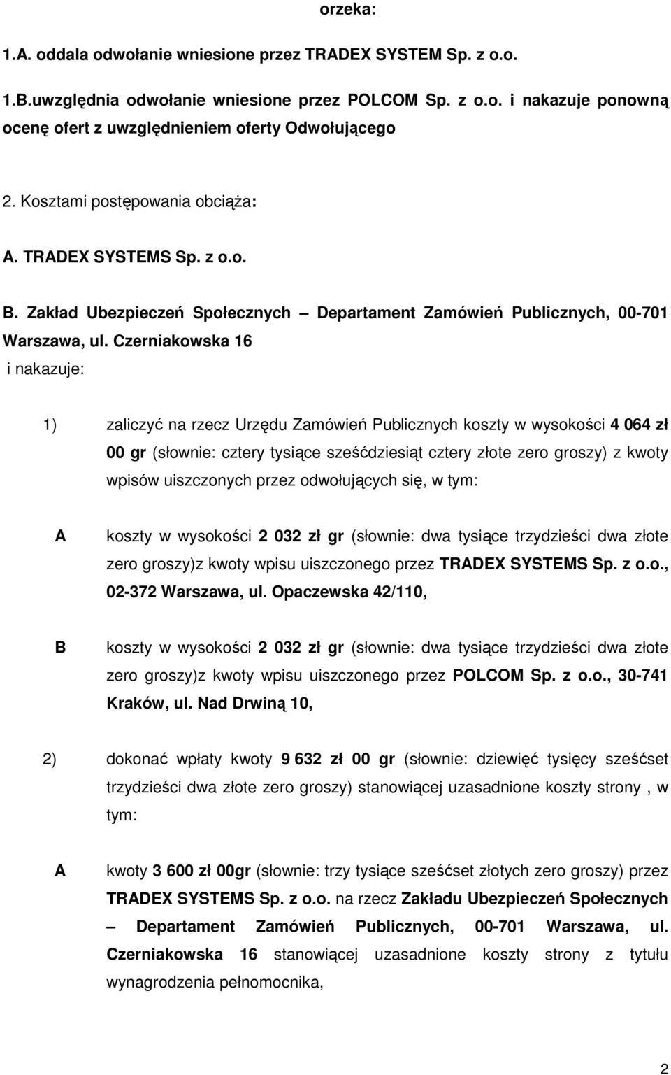 Czerniakowska 16 i nakazuje: 1) zaliczyć na rzecz Urzędu Zamówień Publicznych koszty w wysokości 4 064 zł 00 gr (słownie: cztery tysiące sześćdziesiąt cztery złote zero groszy) z kwoty wpisów