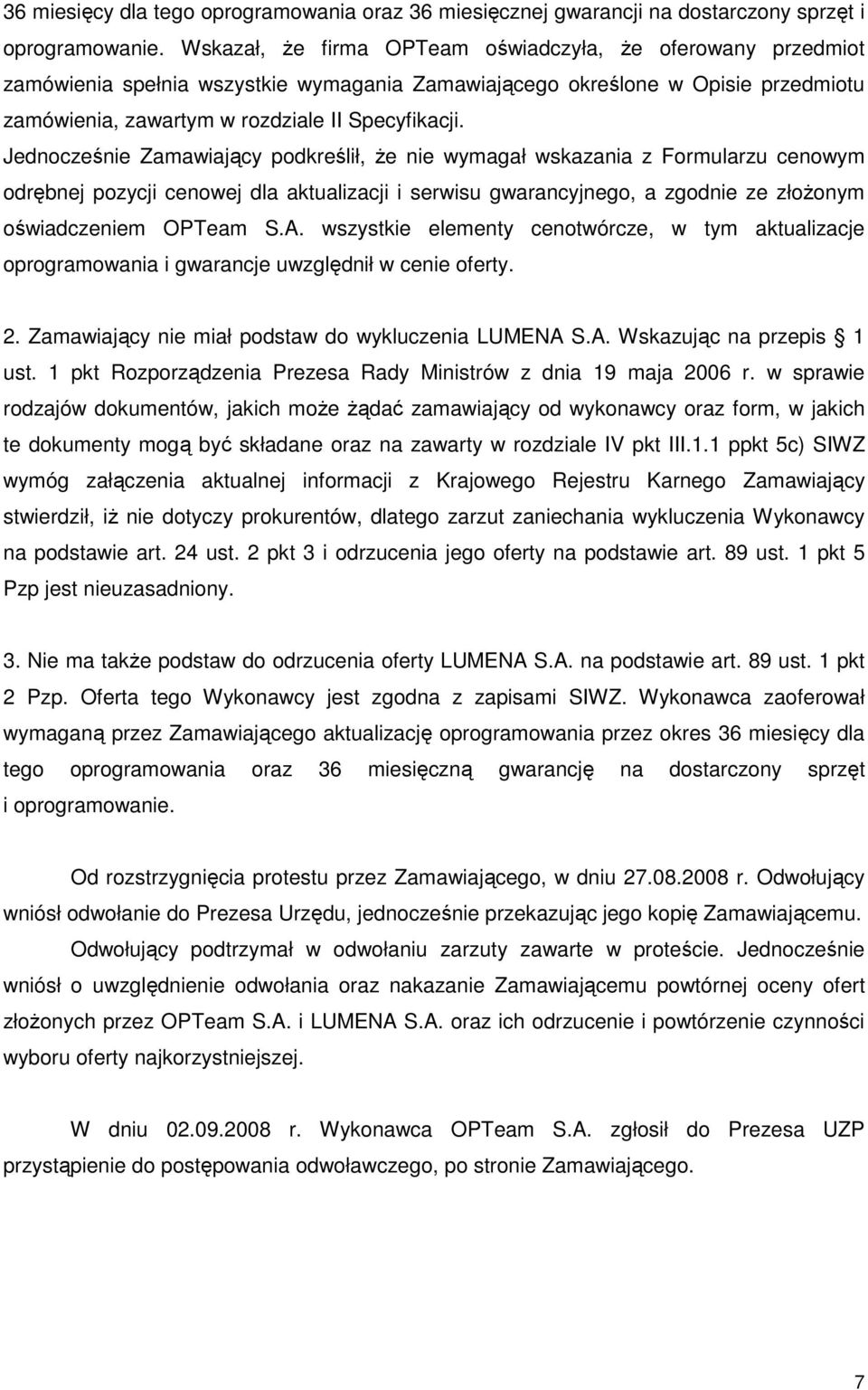 Jednocześnie Zamawiający podkreślił, Ŝe nie wymagał wskazania z Formularzu cenowym odrębnej pozycji cenowej dla aktualizacji i serwisu gwarancyjnego, a zgodnie ze złoŝonym oświadczeniem OPTeam S.A.