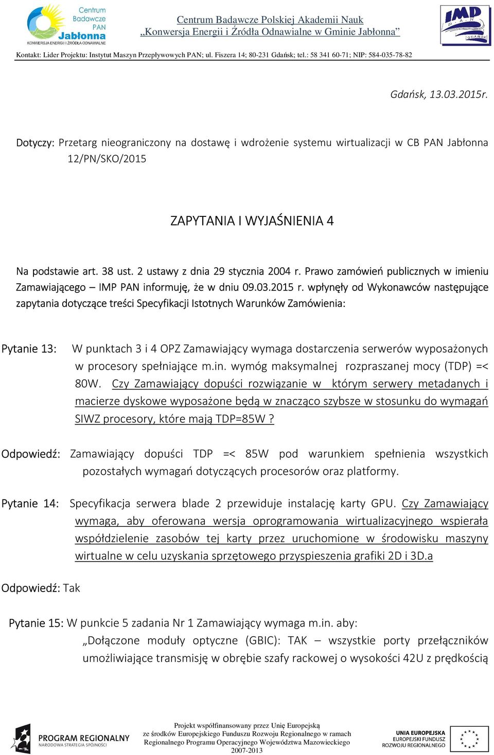 wpłynęły od Wykonawców następujące zapytania dotyczące treści Specyfikacji Istotnych Warunków Zamówienia: Pytanie 13: W punktach 3 i 4 OPZ Zamawiający wymaga dostarczenia serwerów wyposażonych w