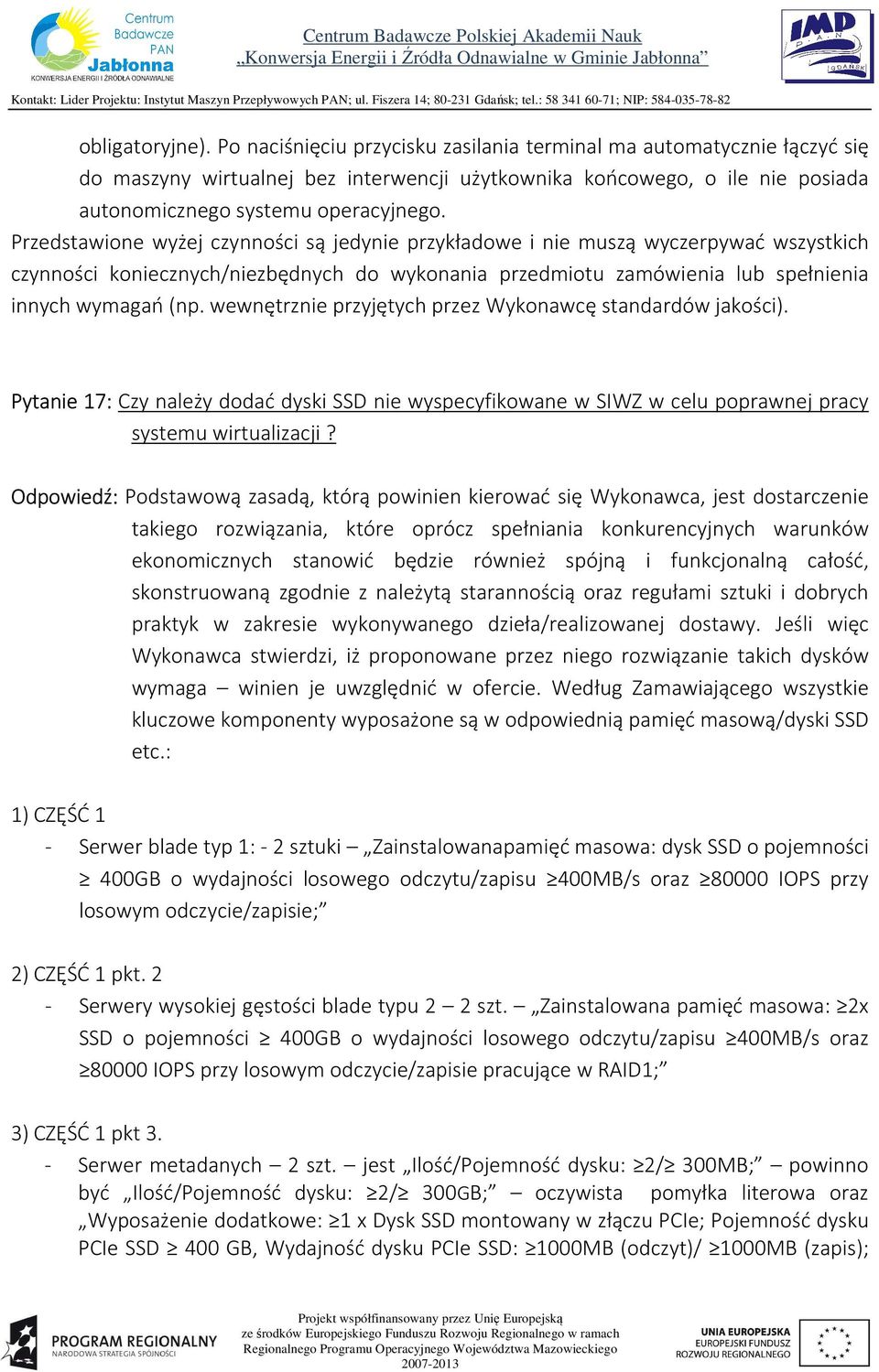 Przedstawione wyżej czynności są jedynie przykładowe i nie muszą wyczerpywać wszystkich czynności koniecznych/niezbędnych do wykonania przedmiotu zamówienia lub spełnienia innych wymagań (np.