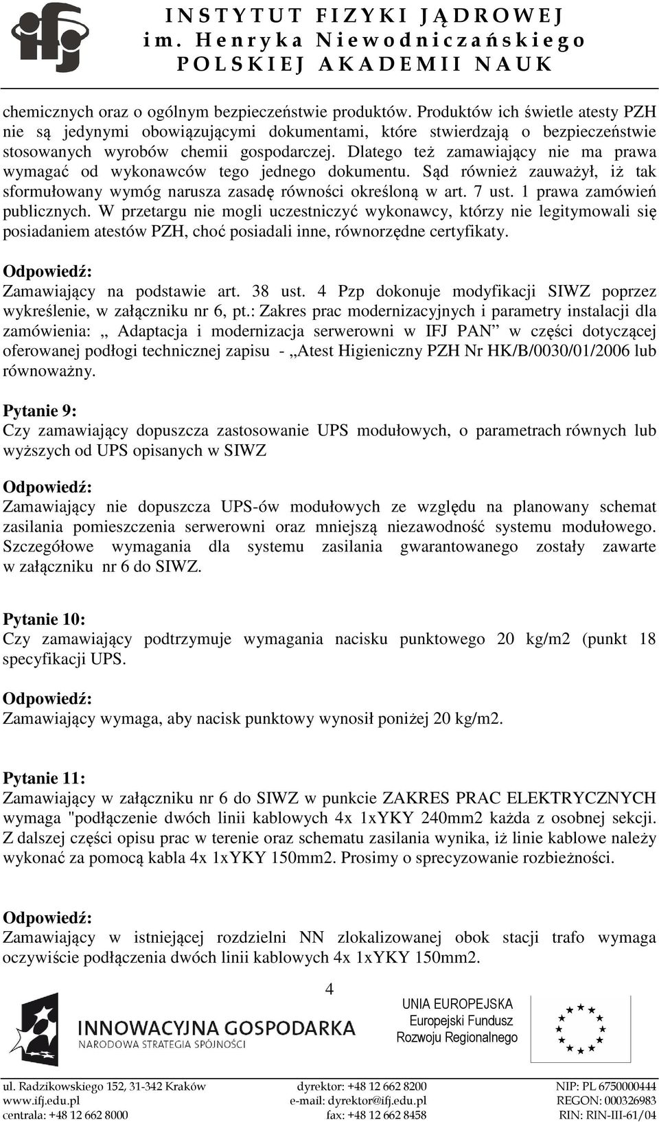 Dlatego też zamawiający nie ma prawa wymagać od wykonawców tego jednego dokumentu. Sąd również zauważył, iż tak sformułowany wymóg narusza zasadę równości określoną w art. 7 ust.