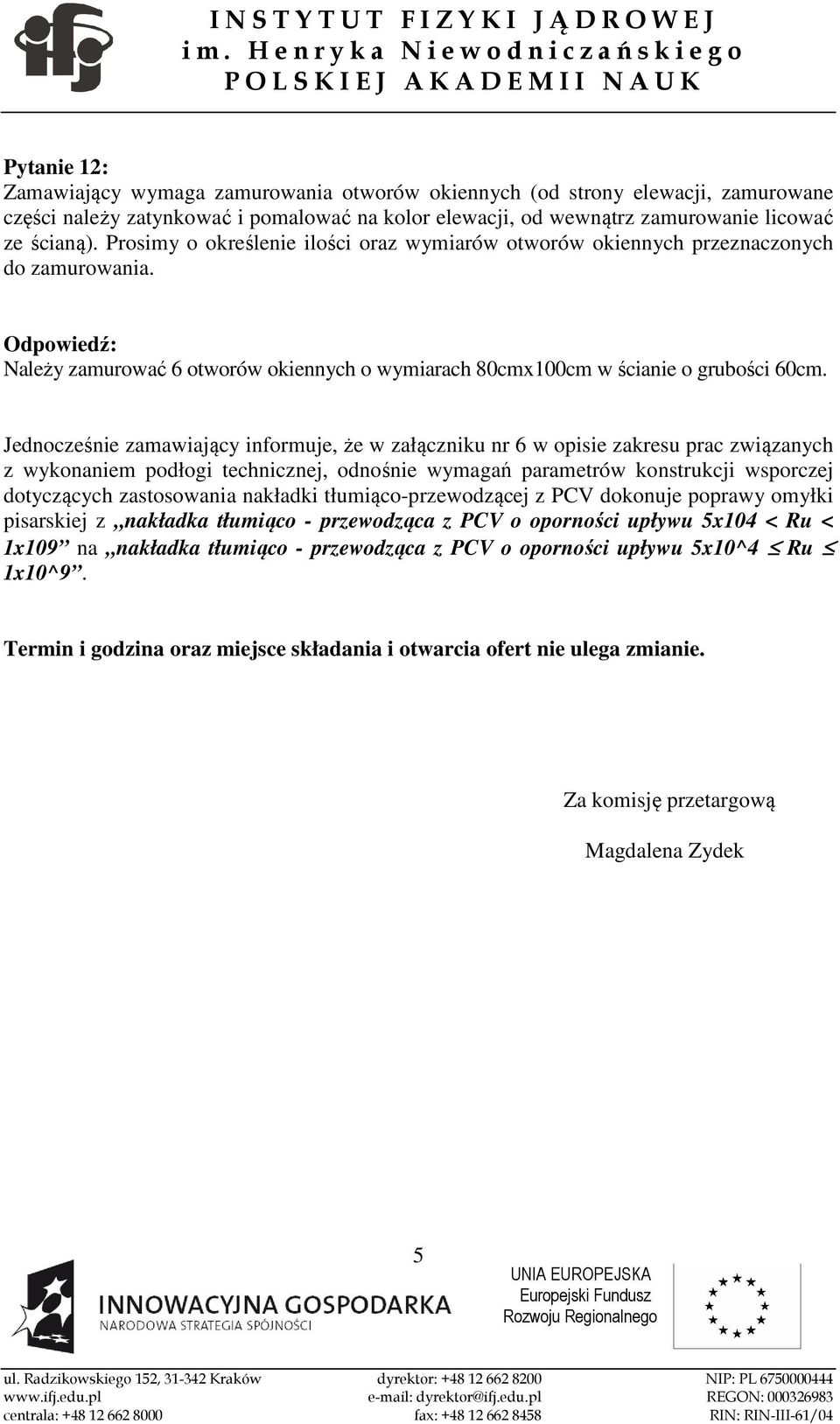 Jednocześnie zamawiający informuje, że w załączniku nr 6 w opisie zakresu prac związanych z wykonaniem podłogi technicznej, odnośnie wymagań parametrów konstrukcji wsporczej dotyczących zastosowania