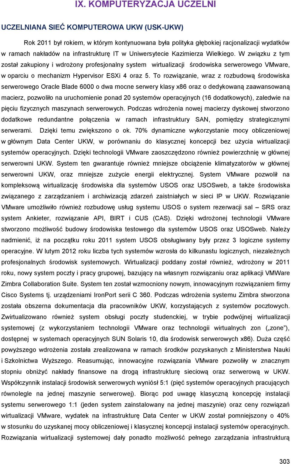 To rozwiązanie, wraz z rozbudową środowiska serwerowego Oracle Blade 6000 o dwa mocne serwery klasy x86 oraz o dedykowaną zaawansowaną macierz, pozwoliło na uruchomienie ponad 20 systemów