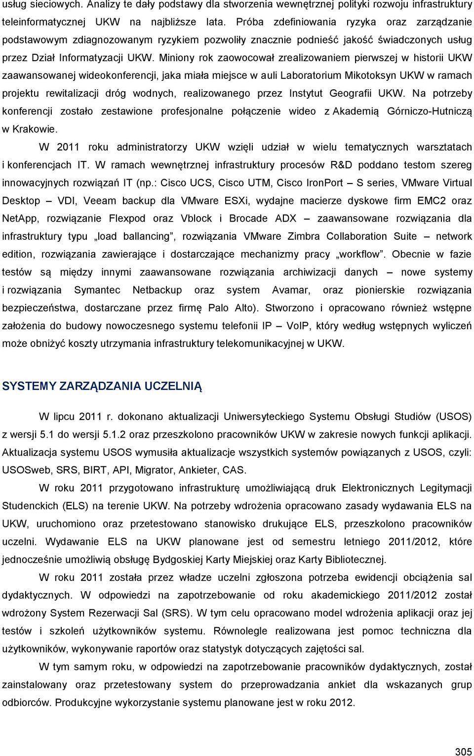 Miniony rok zaowocował zrealizowaniem pierwszej w historii UKW zaawansowanej wideokonferencji, jaka miała miejsce w auli Laboratorium Mikotoksyn UKW w ramach projektu rewitalizacji dróg wodnych,