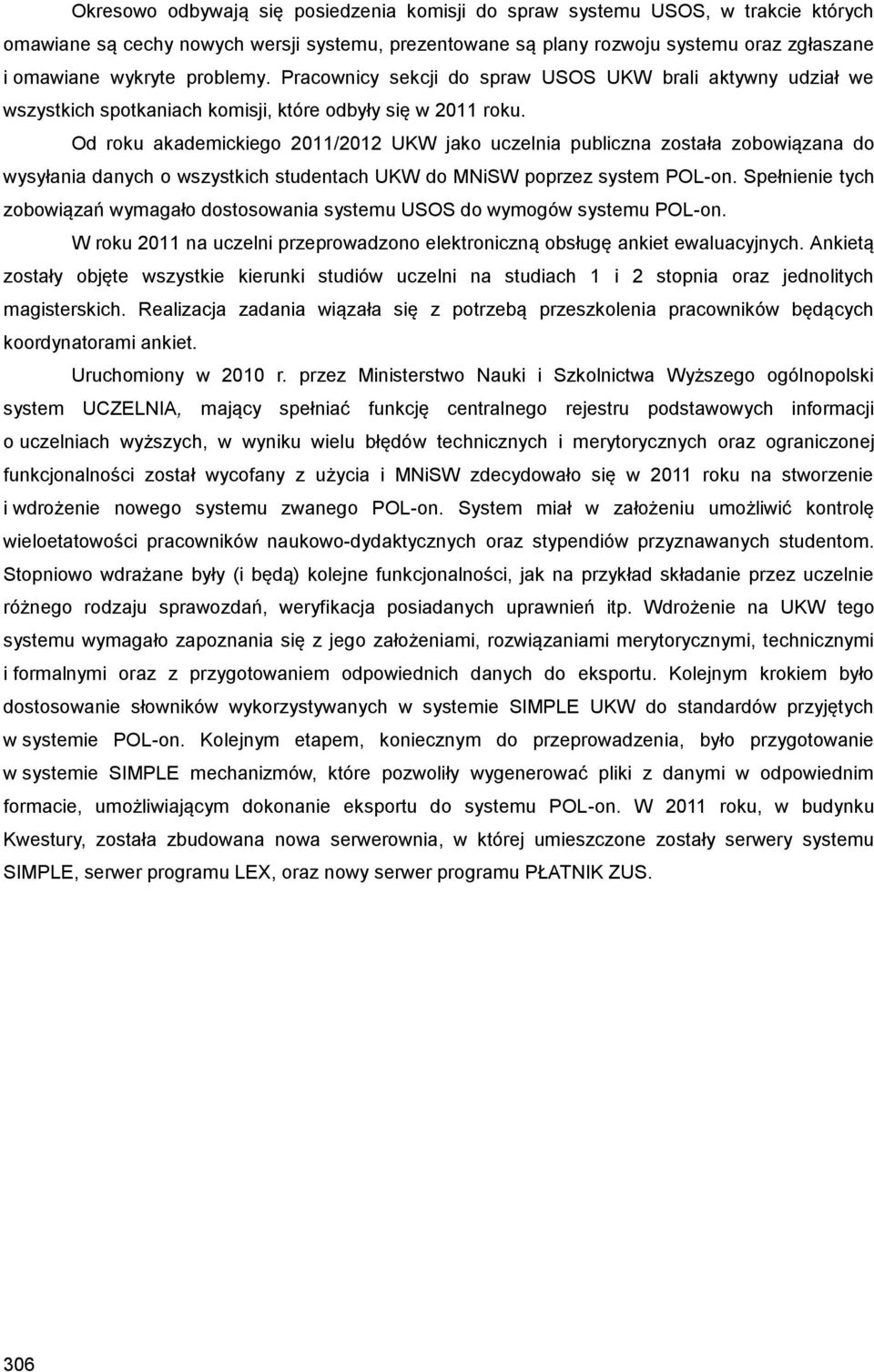 Od roku akademickiego 2011/2012 UKW jako uczelnia publiczna została zobowiązana do wysyłania danych o wszystkich studentach UKW do MNiSW poprzez system POL-on.