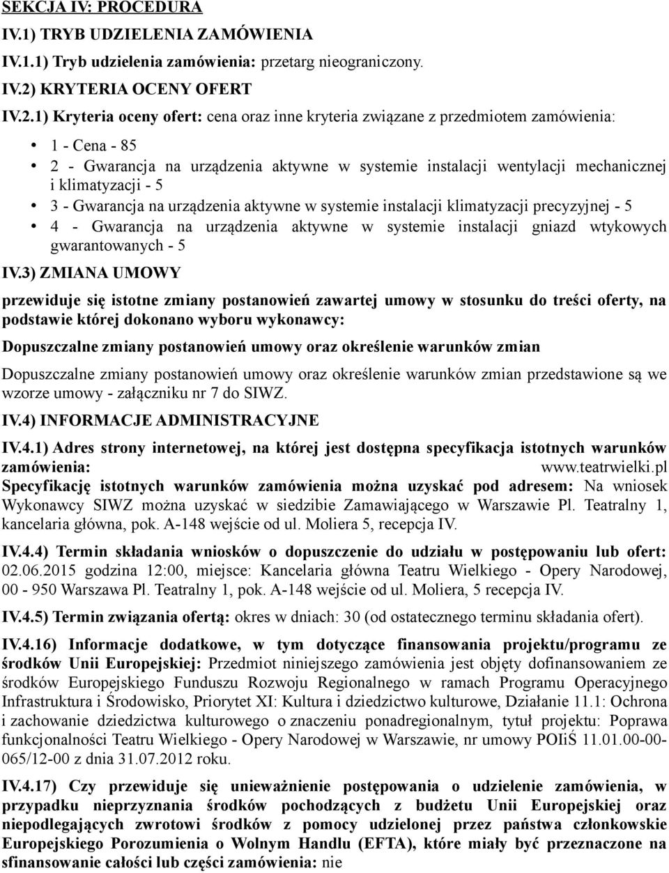 1) Kryteria oceny ofert: cena oraz inne kryteria związane z przedmiotem zamówienia: 1 - Cena - 85 2 - Gwarancja na urządzenia aktywne w systemie instalacji wentylacji mechanicznej i klimatyzacji - 5