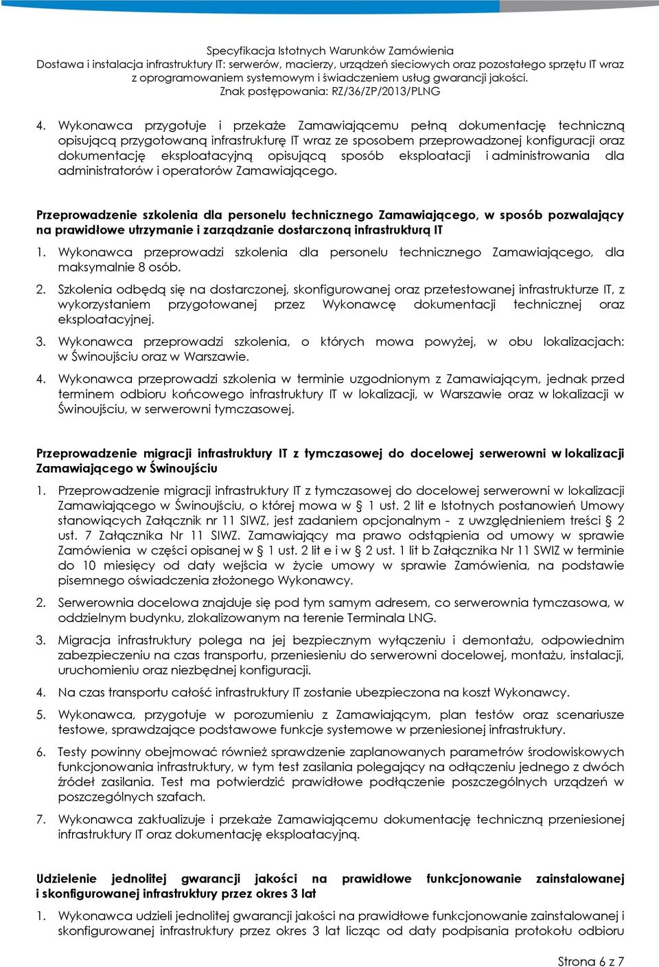 Przeprowadzenie szkolenia dla personelu technicznego Zamawiającego, w sposób pozwalający na prawidłowe utrzymanie i zarządzanie dostarczoną infrastrukturą IT 1.