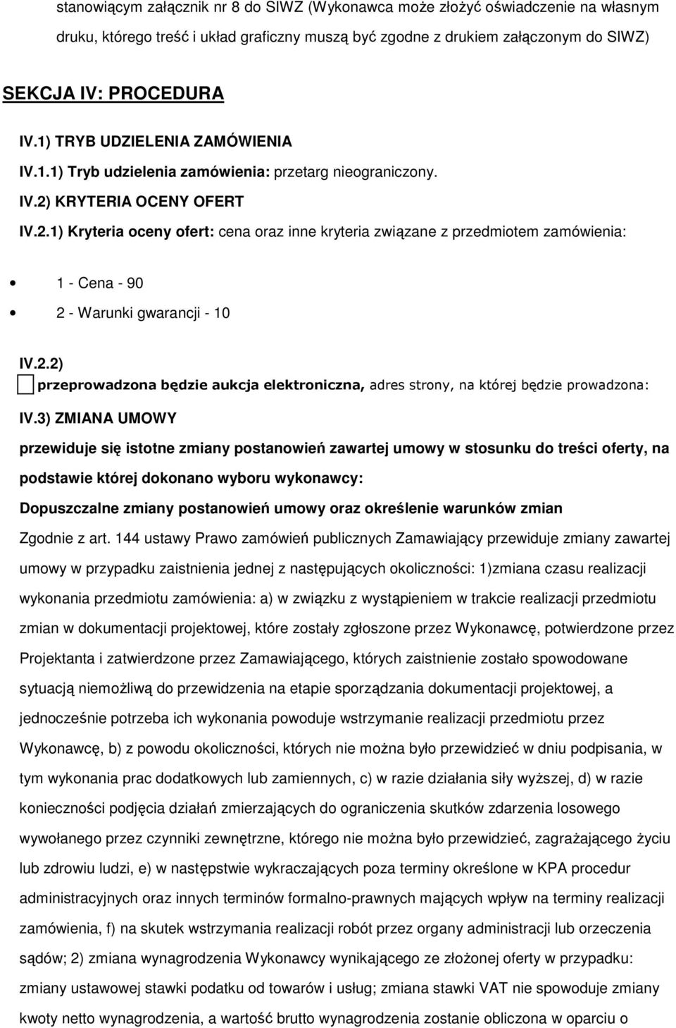 KRYTERIA OCENY OFERT IV.2.1) Kryteria oceny ofert: cena oraz inne kryteria związane z przedmiotem zamówienia: 1 - Cena - 90 2 - Warunki gwarancji - 10 IV.2.2) przeprowadzona będzie aukcja elektroniczna, adres strony, na której będzie prowadzona: IV.