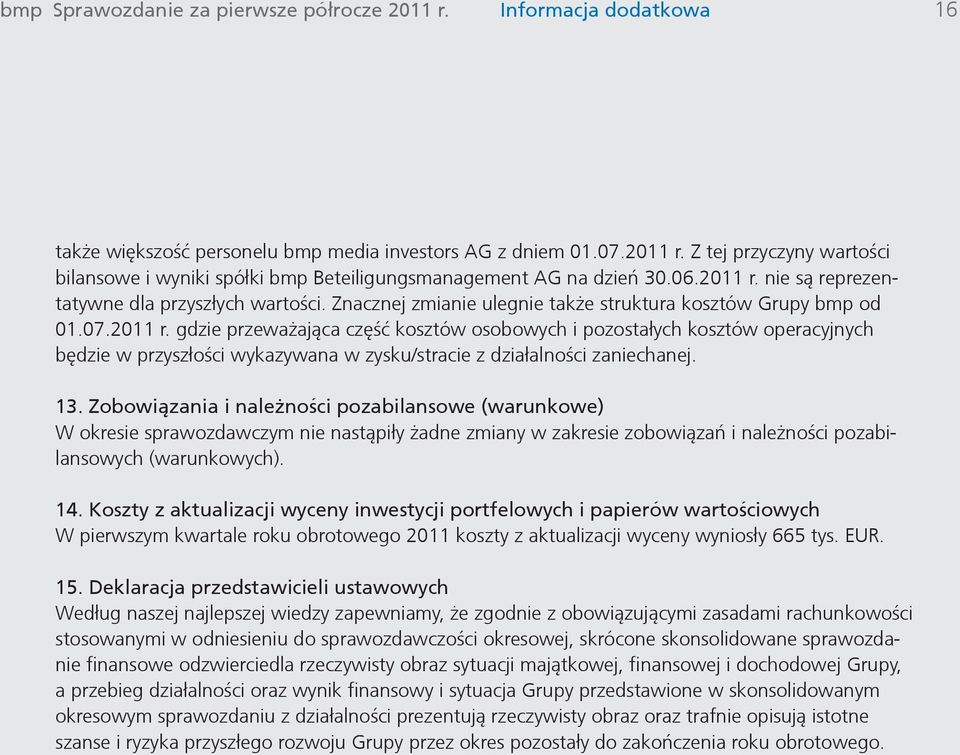 13. Zobowiązania i należności pozabilansowe (warunkowe) W okresie sprawozdawczym nie nastąpiły żadne zmiany w zakresie zobowiązań i należności pozabilansowych (warunkowych). 14.