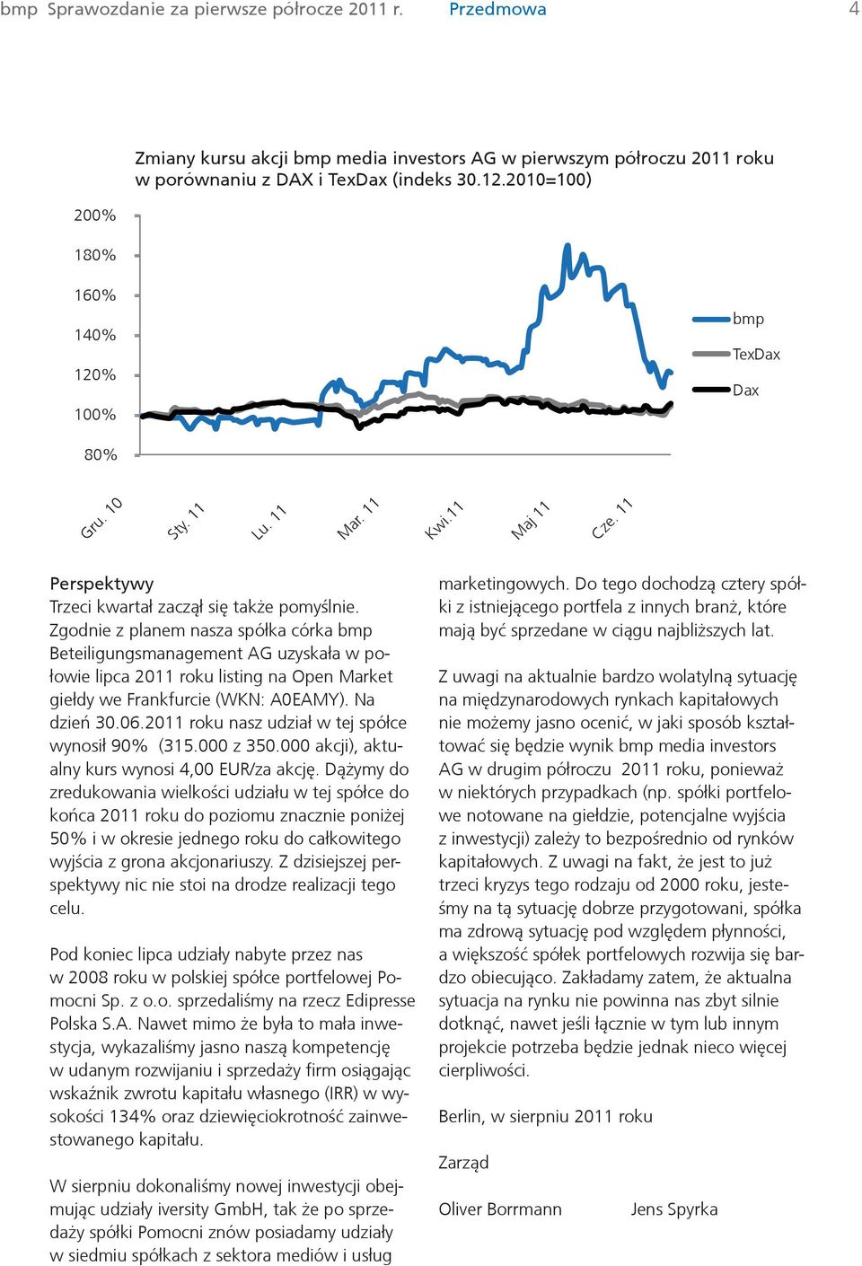 Zgodnie z planem nasza spółka córka bmp Beteiligungsmanagement AG uzyskała w połowie lipca 2011 roku listing na Open Market giełdy we Frankfurcie (WKN: A0EAMY). Na dzień 30.06.