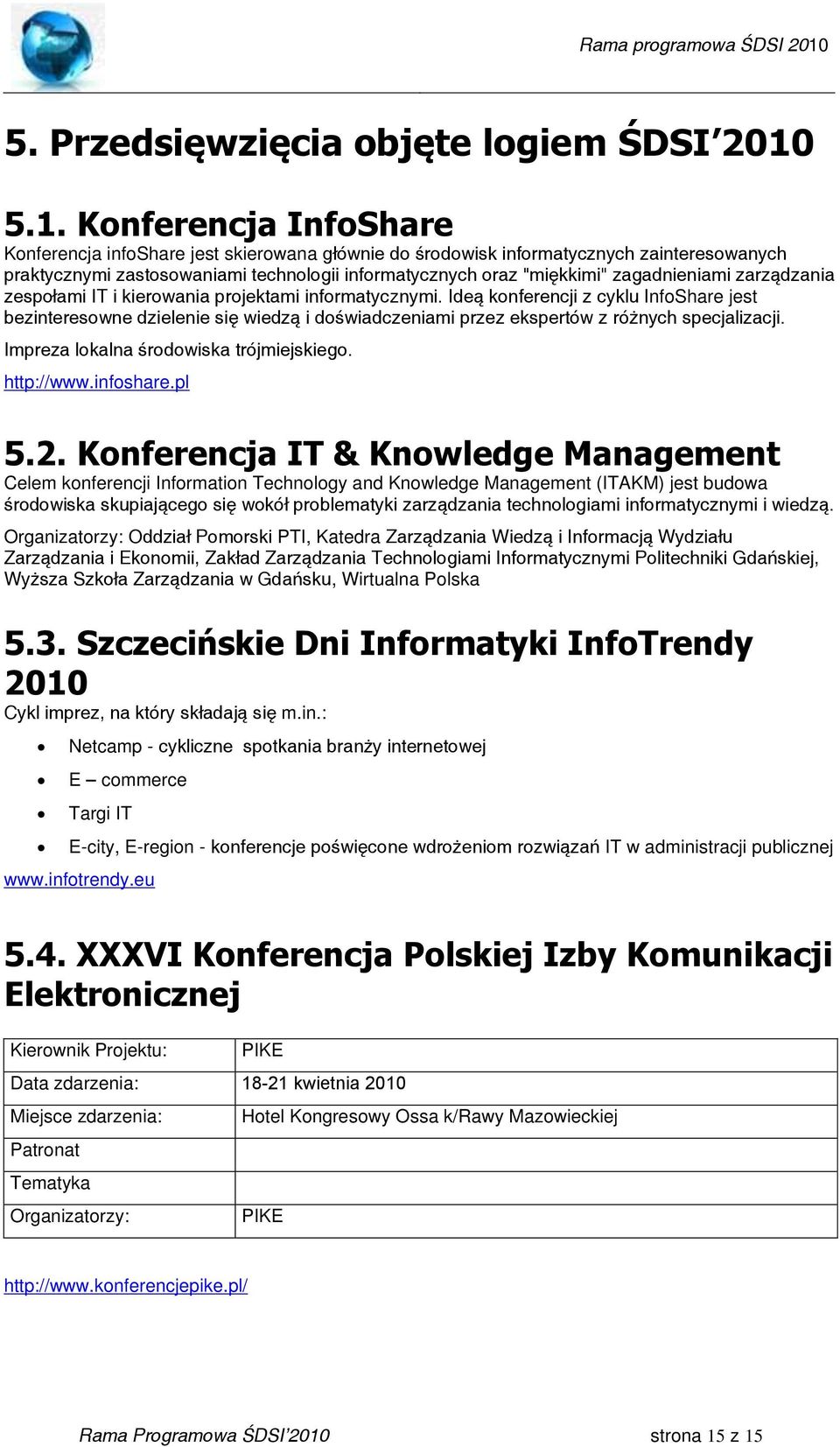 zarządzania zespołami IT i kierowania projektami informatycznymi. Ideą konferencji z cyklu InfoShare jest bezinteresowne dzielenie się wiedzą i doświadczeniami przez ekspertów z różnych specjalizacji.