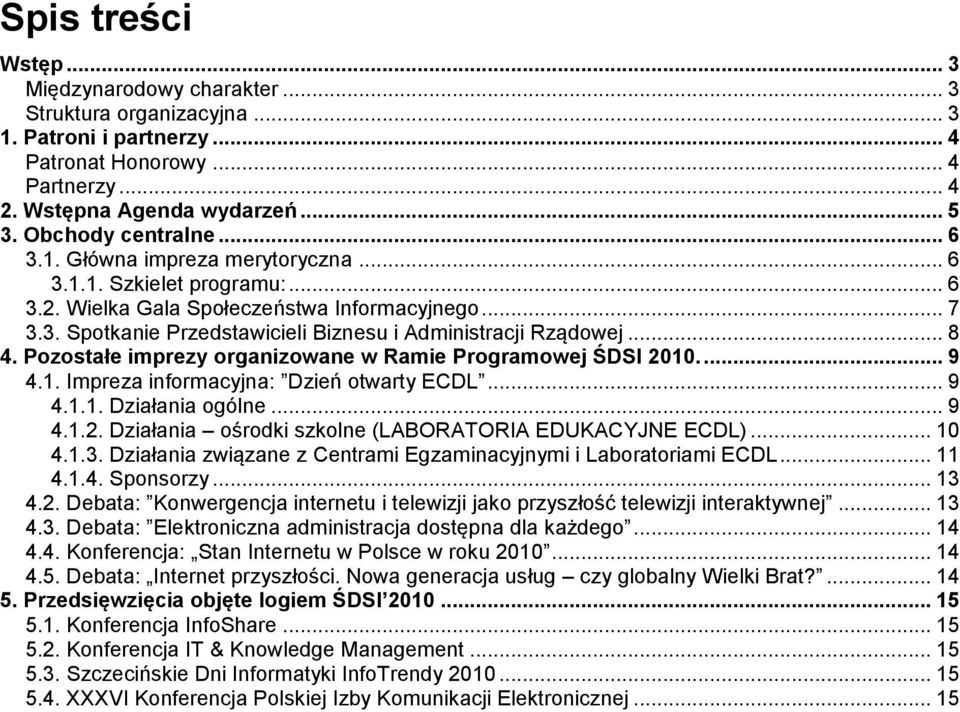 .. 8 4. Pozostałe imprezy organizowane w Ramie Programowej ŚDSI.... 9 4.1. Impreza informacyjna: Dzień otwarty... 9 4.1.1. Działania ogólne... 9 4.1.2.