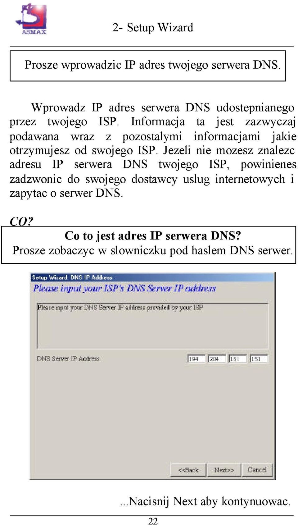 Jezeli nie mozesz znalezc adresu IP serwera DNS twojego ISP, powinienes zadzwonic do swojego dostawcy uslug internetowych