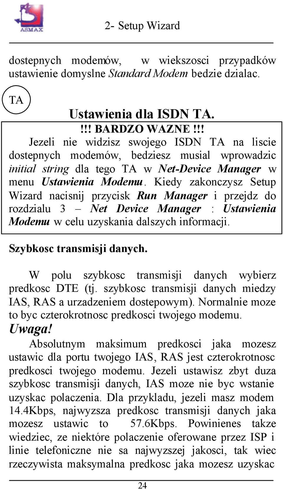 Kiedy zakonczysz Setup Wizard nacisnij przycisk Run Manager i przejdz do rozdzialu 3 Net Device Manager : Ustawienia Modemu w celu uzyskania dalszych informacji. Szybkosc transmisji danych.