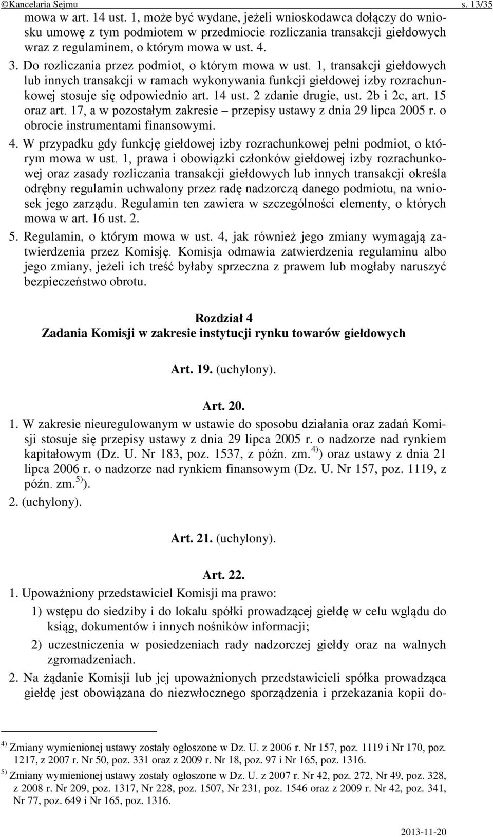 Do rozliczania przez podmiot, o którym mowa w ust. 1, transakcji giełdowych lub innych transakcji w ramach wykonywania funkcji giełdowej izby rozrachunkowej stosuje się odpowiednio art. 14 ust.