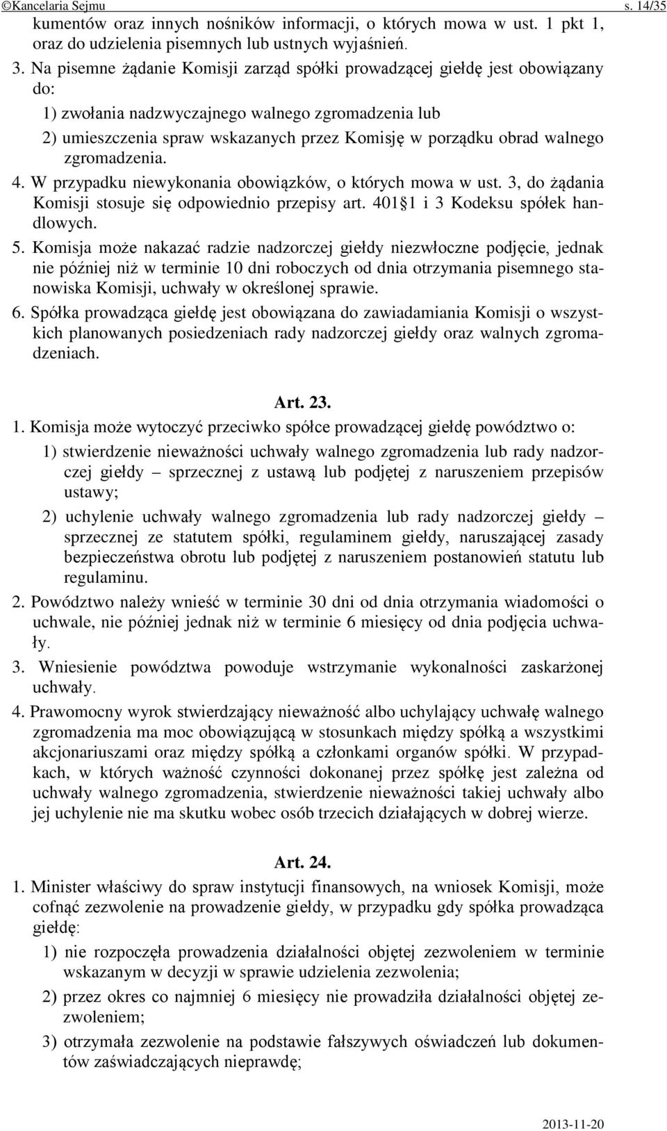 walnego zgromadzenia. 4. W przypadku niewykonania obowiązków, o których mowa w ust. 3, do żądania Komisji stosuje się odpowiednio przepisy art. 401 1 i 3 Kodeksu spółek handlowych. 5.