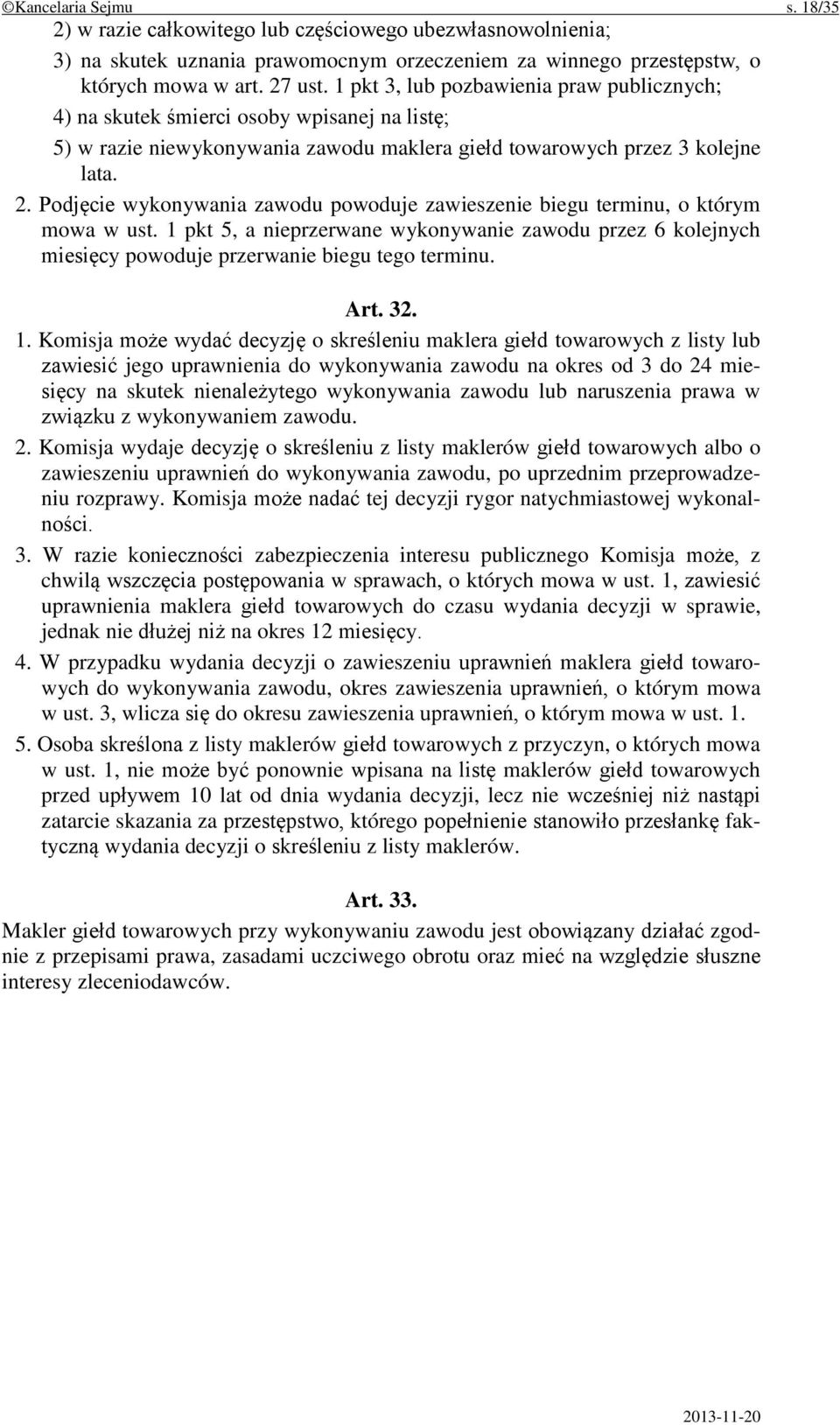 Podjęcie wykonywania zawodu powoduje zawieszenie biegu terminu, o którym mowa w ust. 1 pkt 5, a nieprzerwane wykonywanie zawodu przez 6 kolejnych miesięcy powoduje przerwanie biegu tego terminu. Art.