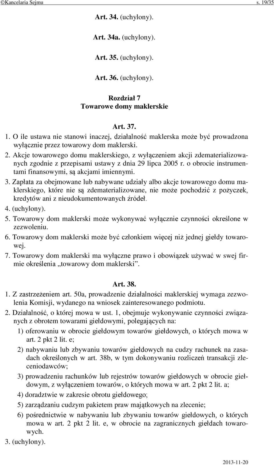 Zapłata za obejmowane lub nabywane udziały albo akcje towarowego domu maklerskiego, które nie są zdematerializowane, nie może pochodzić z pożyczek, kredytów ani z nieudokumentowanych źródeł. 4.