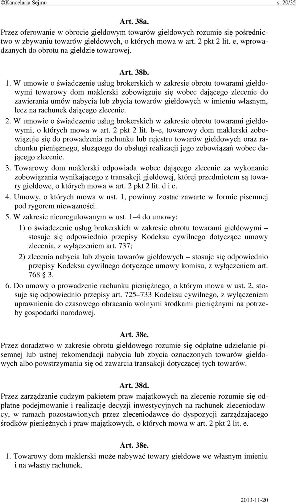 W umowie o świadczenie usług brokerskich w zakresie obrotu towarami giełdowymi towarowy dom maklerski zobowiązuje się wobec dającego zlecenie do zawierania umów nabycia lub zbycia towarów giełdowych