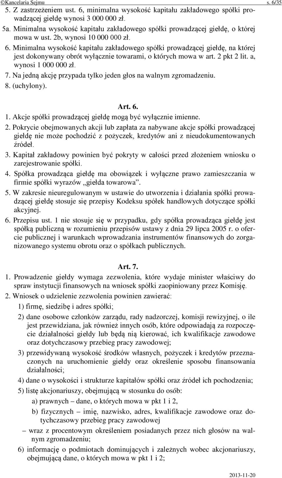 Minimalna wysokość kapitału zakładowego spółki prowadzącej giełdę, na której jest dokonywany obrót wyłącznie towarami, o których mowa w art. 2 pkt 2 lit. a, wynosi 1 000 000 zł. 7.